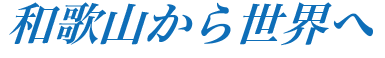 和歌山から世界へ